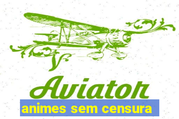 animes sem censura